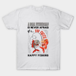 A Real Fisherman is never afraid of a Bad Catch T-Shirt